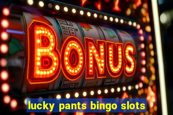 lucky pants bingo slots