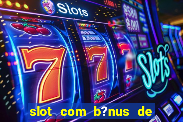 slot com b?nus de cadastro sem depósito