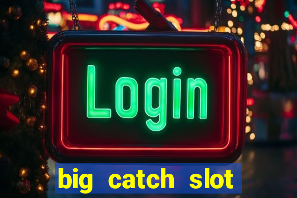 big catch slot free play