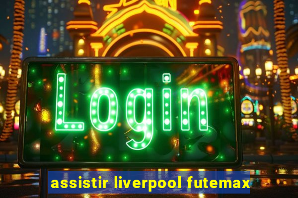 assistir liverpool futemax