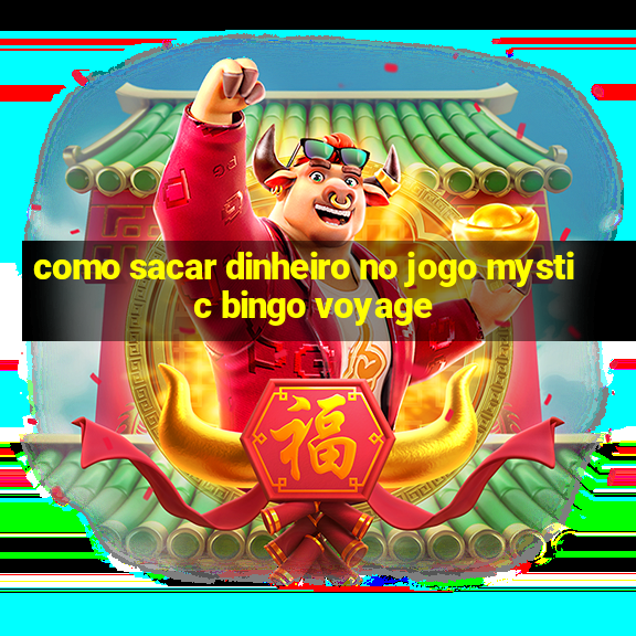 como sacar dinheiro no jogo mystic bingo voyage