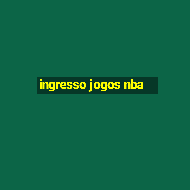 ingresso jogos nba