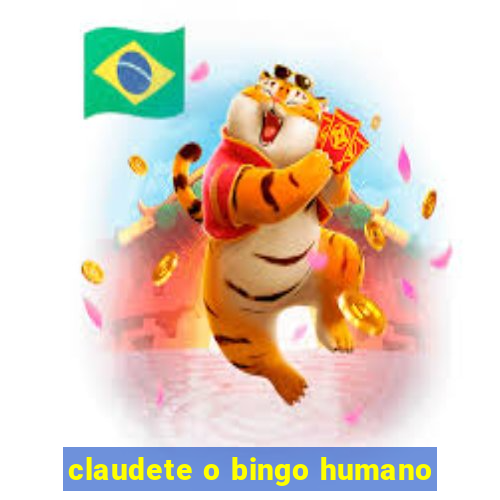 claudete o bingo humano