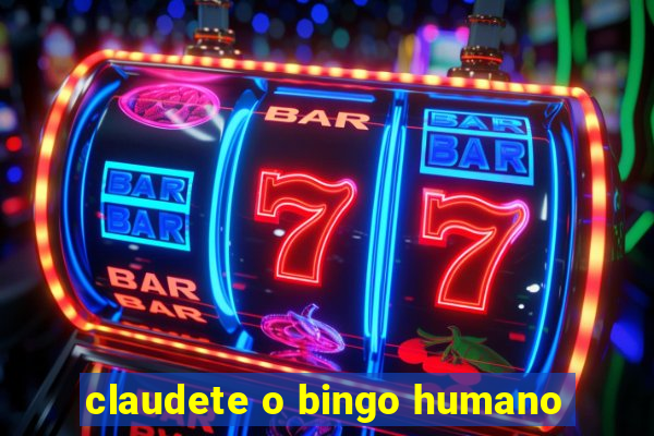 claudete o bingo humano