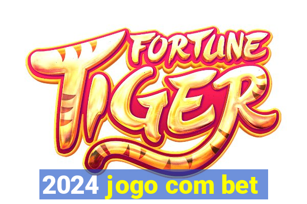 2024 jogo com bet