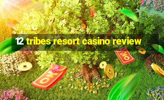 12 tribes resort casino review