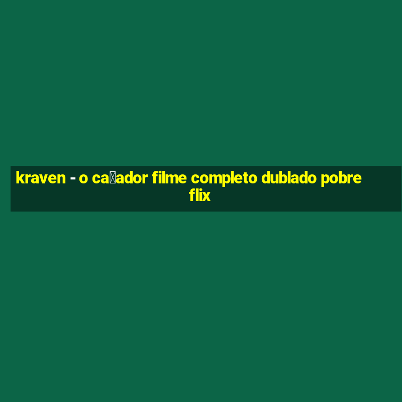 kraven - o ca莽ador filme completo dublado pobreflix