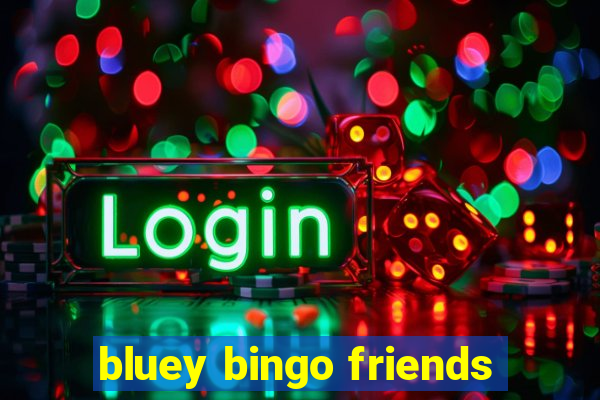 bluey bingo friends