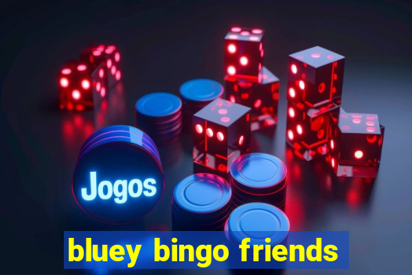 bluey bingo friends