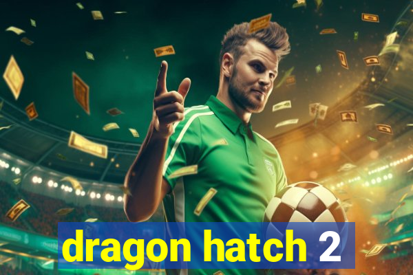 dragon hatch 2