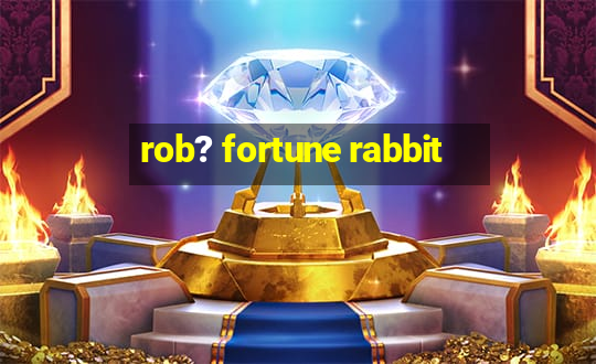 rob? fortune rabbit