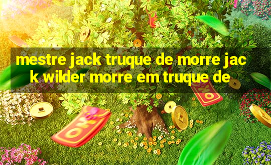 mestre jack truque de morre jack wilder morre em truque de