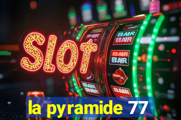 la pyramide 77