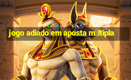 jogo adiado em aposta m煤ltipla