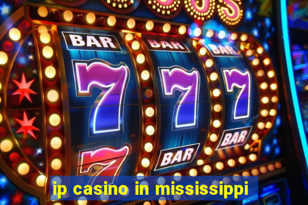 ip casino in mississippi