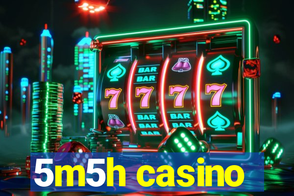 5m5h casino