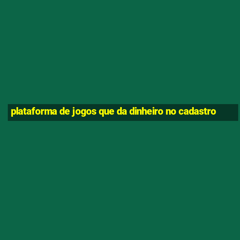 plataforma de jogos que da dinheiro no cadastro