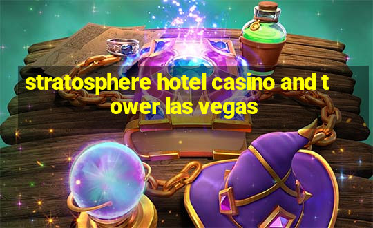 stratosphere hotel casino and tower las vegas