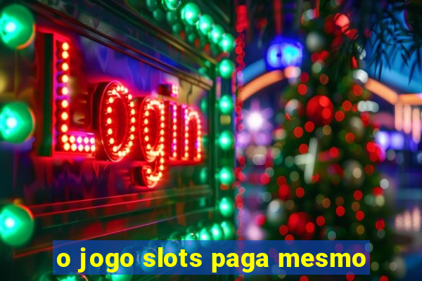 o jogo slots paga mesmo