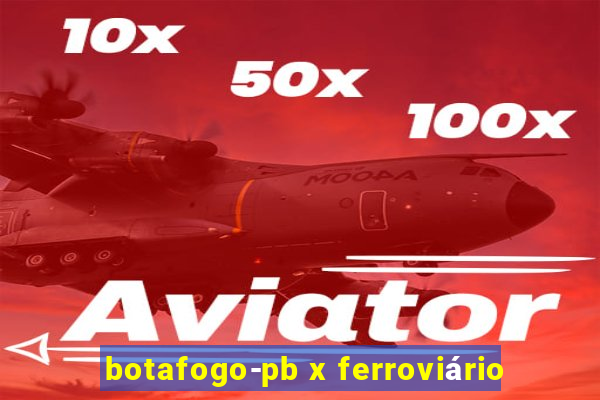 botafogo-pb x ferroviário