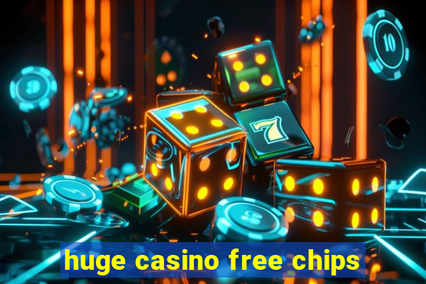 huge casino free chips