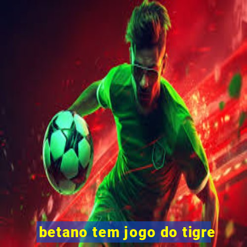 betano tem jogo do tigre