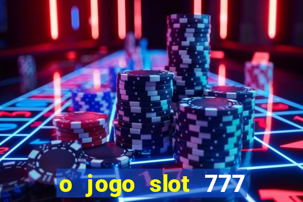 o jogo slot 777 paga mesmo