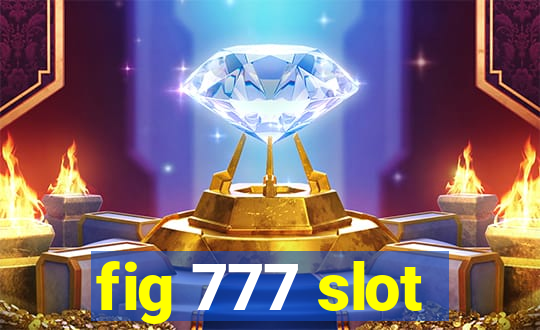 fig 777 slot