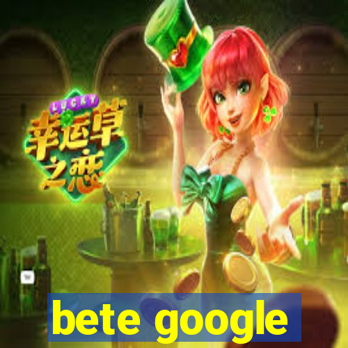 bete google