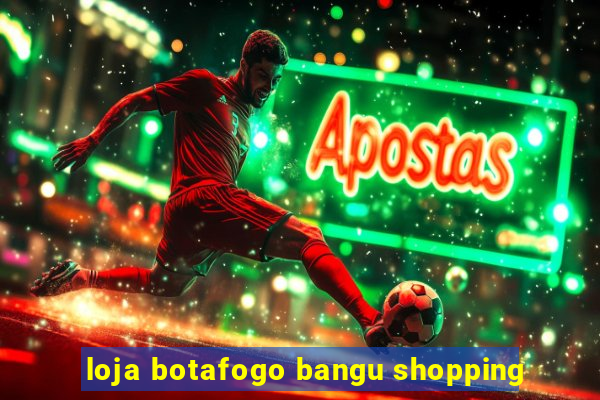 loja botafogo bangu shopping