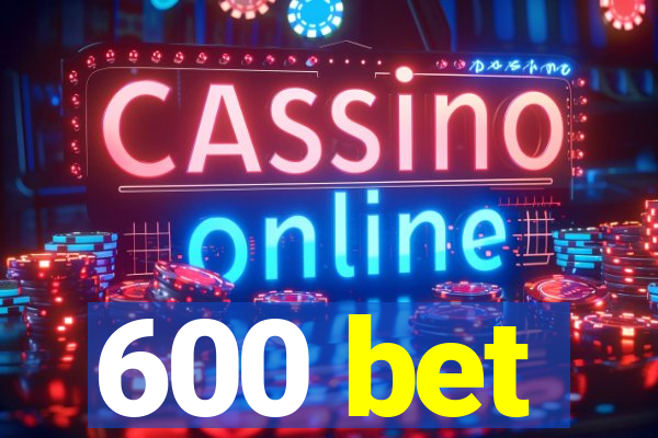 600 bet