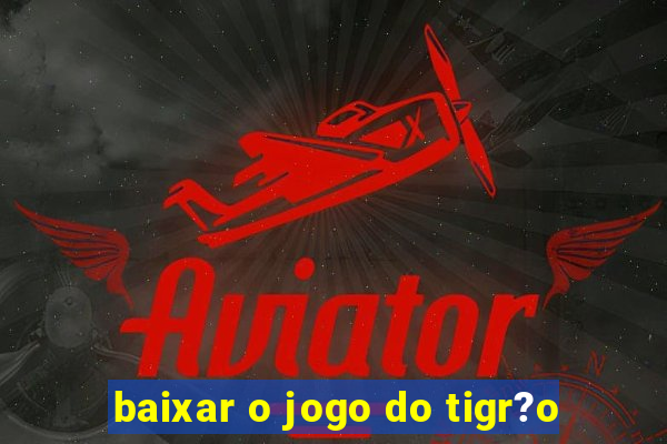 baixar o jogo do tigr?o