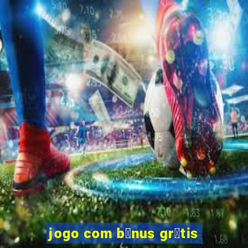 jogo com b么nus gr谩tis