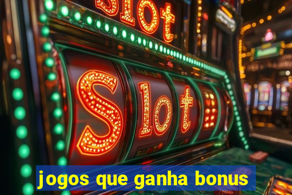 jogos que ganha bonus