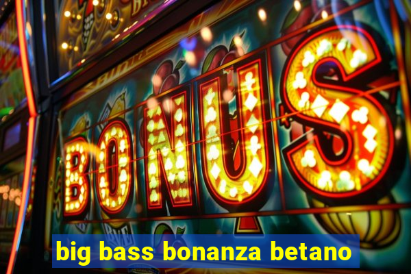 big bass bonanza betano