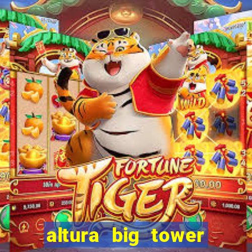 altura big tower beto carrero