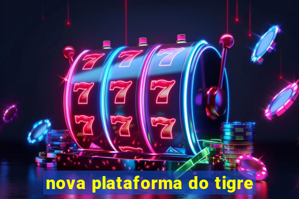 nova plataforma do tigre