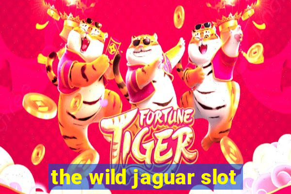 the wild jaguar slot