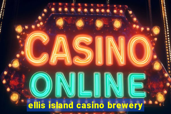 ellis island casino brewery