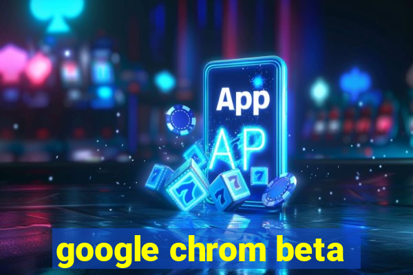 google chrom beta