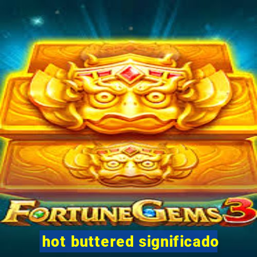 hot buttered significado