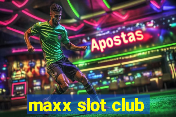 maxx slot club