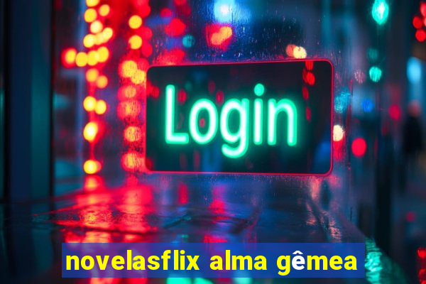 novelasflix alma gêmea