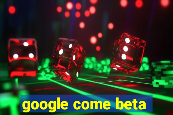 google come beta