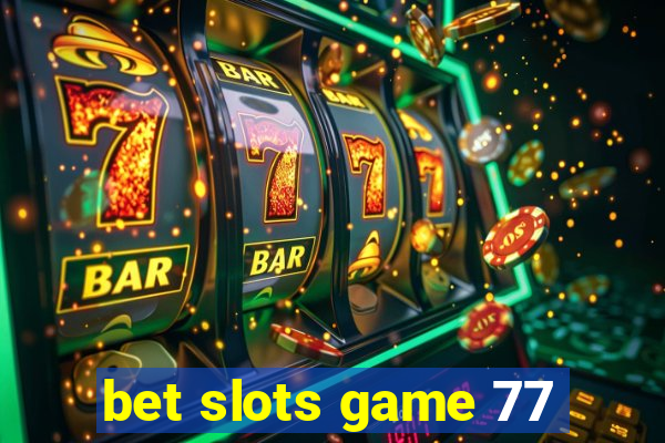 bet slots game 77