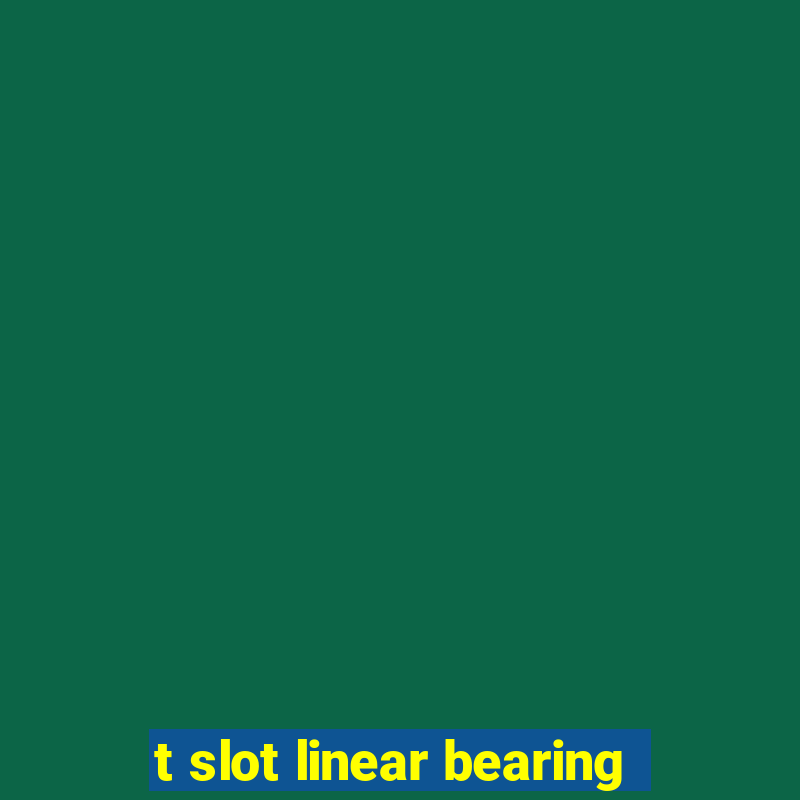 t slot linear bearing