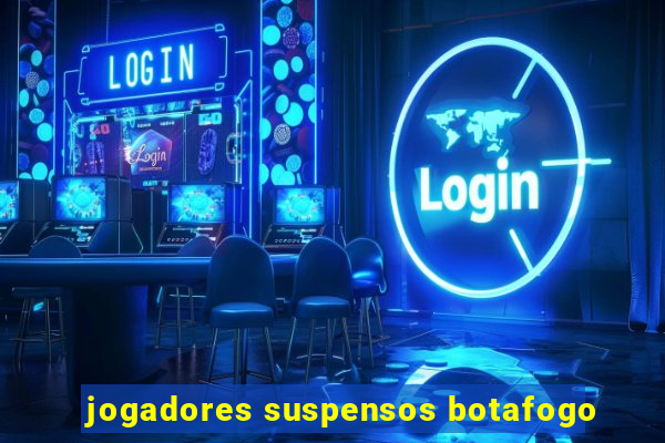 jogadores suspensos botafogo