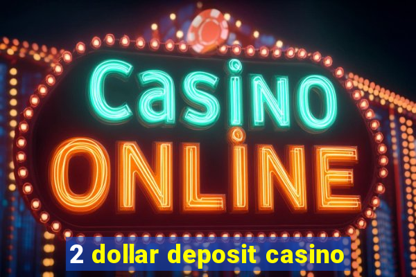 2 dollar deposit casino