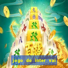 jogo do inter vai passar aonde