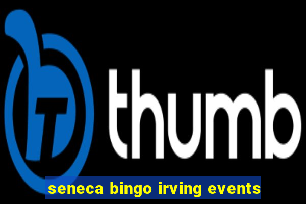 seneca bingo irving events